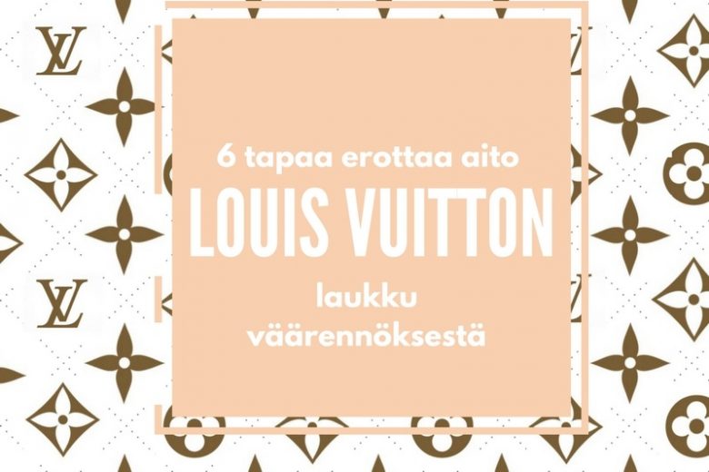 6 tapaa erottaa aito Louis Vuitton laukku väärennöksestä